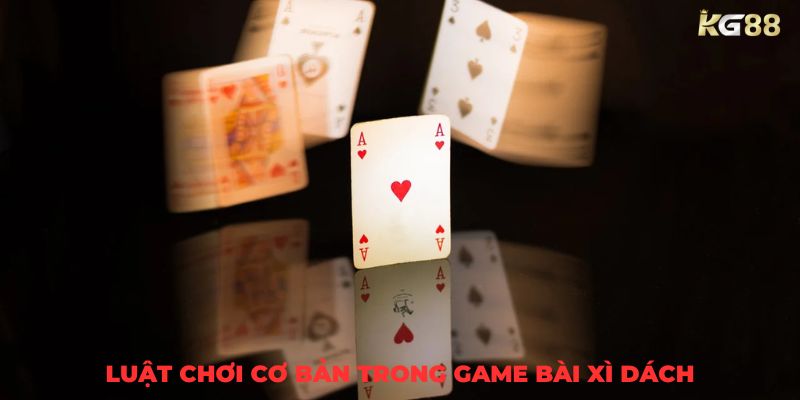 Luật Chơi Cơ Bản Trong Game Bài Xì Dách